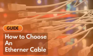 How to Choose and Ethernet Cable
