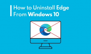 How to Completely Uninstall edge From Windows 10