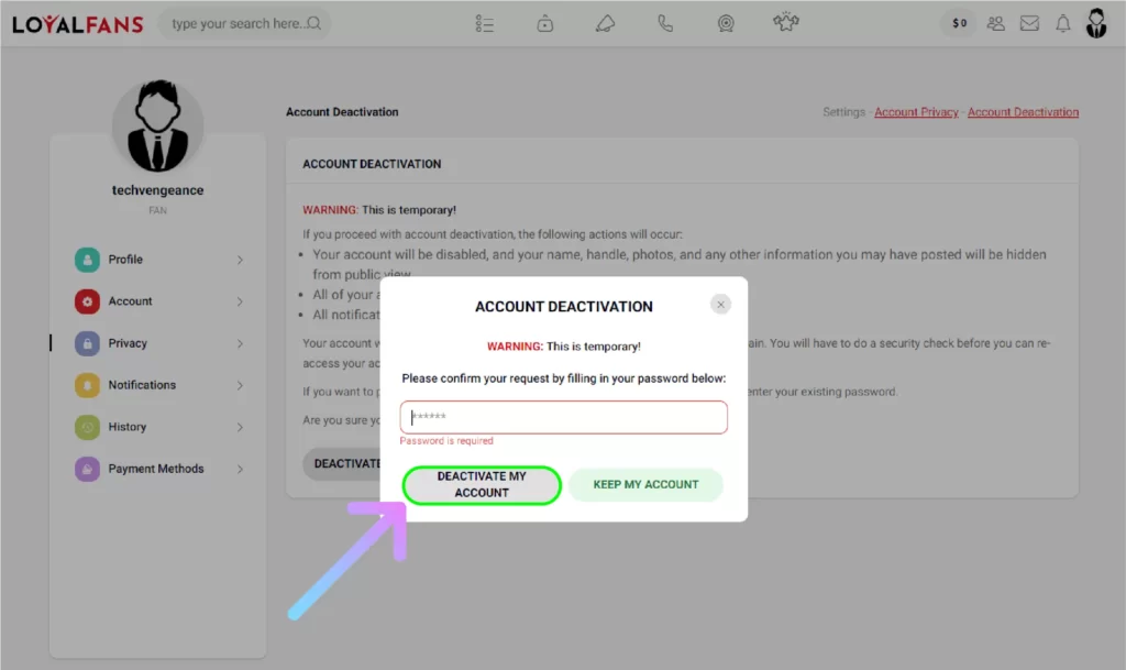 How to Delete Loyalfans Account Permanently? Enter your Loyalfans account password and click on DEACTIVATE MY ACCOUNT button