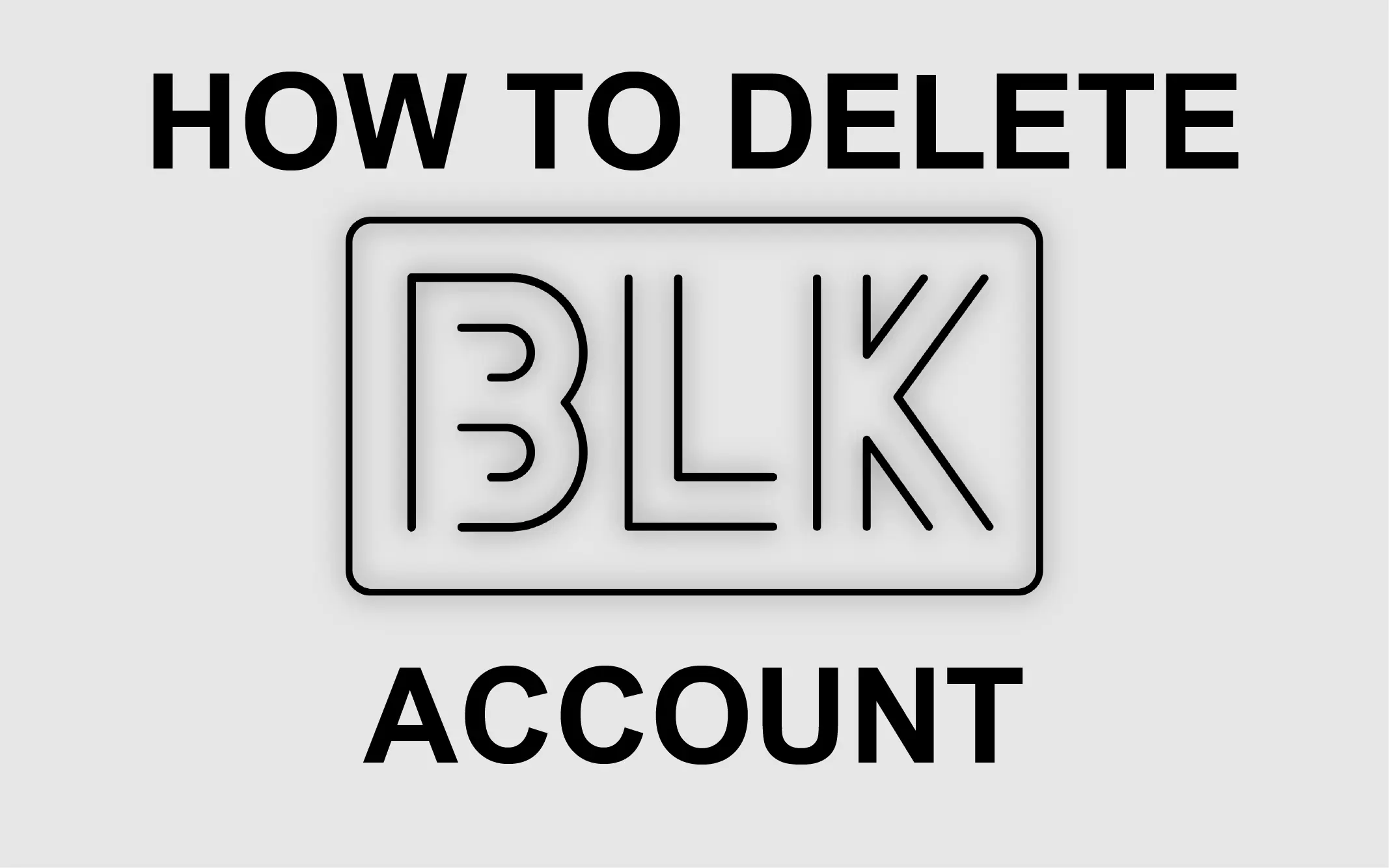 How to Delete BLK App Account